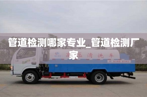 北京管道檢測哪家專業_管道檢測廠家