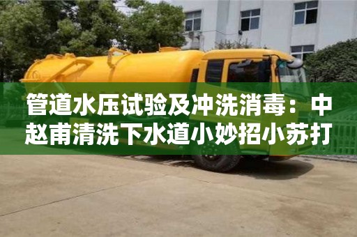 上海管道水壓試驗及沖洗消毒：中趙甫清洗下水道小妙招小蘇打