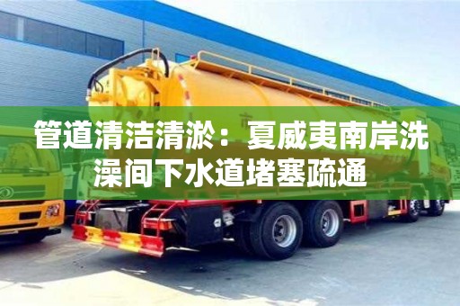 西安管道清潔清淤：夏威夷南岸洗澡間下水道堵塞疏通