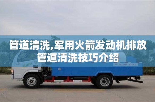 管道清洗,軍用火箭發動機排放管道清洗技巧介紹