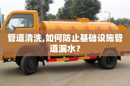 深圳管道清洗,如何防止基礎(chǔ)設(shè)施管道漏水？