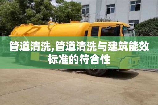 廈門管道清洗,管道清洗與建筑能效標(biāo)準(zhǔn)的符合性