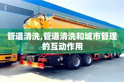 西安管道清洗,管道清洗和城市管理的互動作用