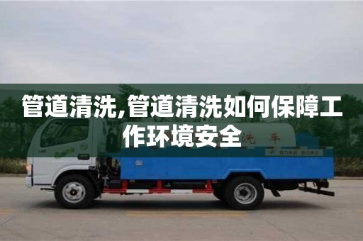 廈門管道清洗,管道清洗如何保障工作環(huán)境安全