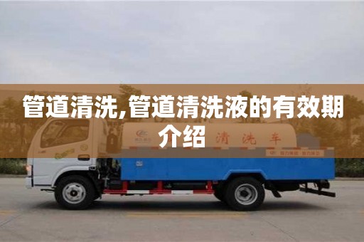 廈門管道清洗,管道清洗液的有效期介紹