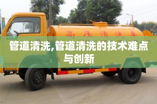 管道清洗,管道清洗的技術難點與創新