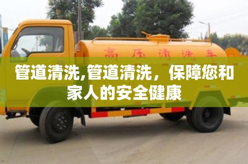 管道清洗,管道清洗，保障您和家人的安全健康