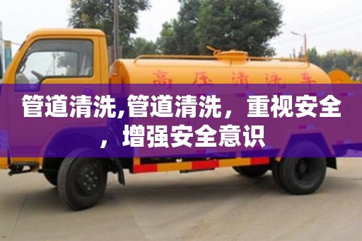 長沙管道清洗,管道清洗，重視安全，增強安全意識