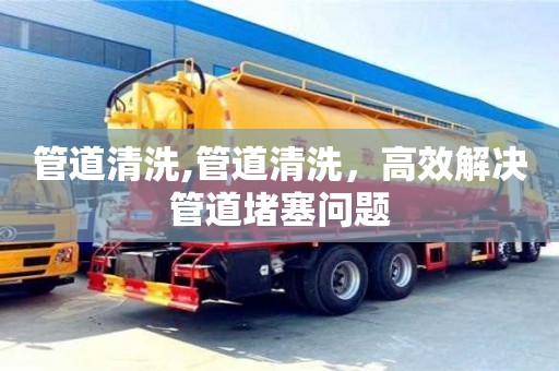 廈門管道清洗,管道清洗，高效解決管道堵塞問題