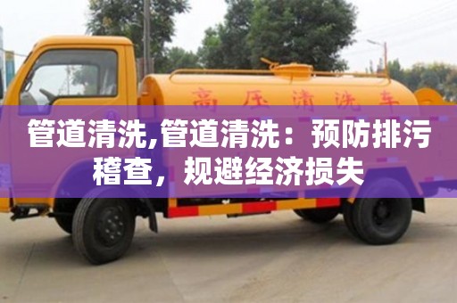 長沙管道清洗,管道清洗：預防排污稽查，規避經濟損失