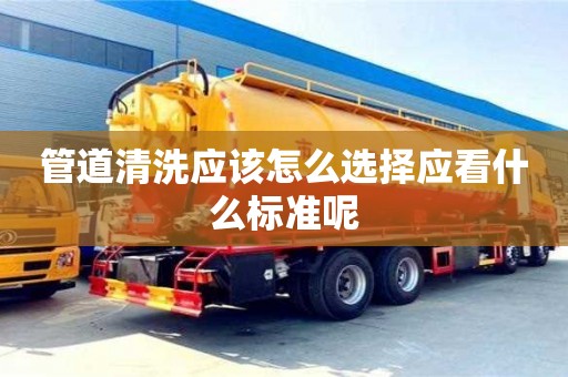 管道清洗應該怎么選擇應看什么標準呢