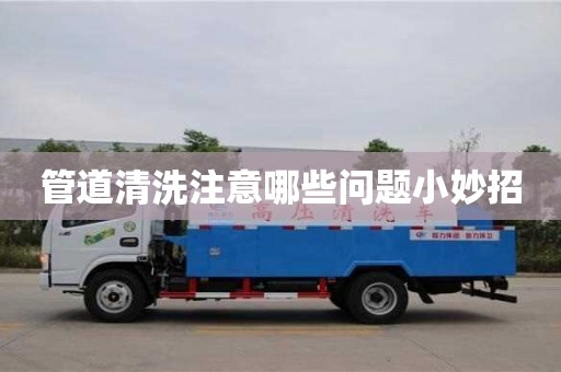 長沙管道清洗注意哪些問題小妙招
