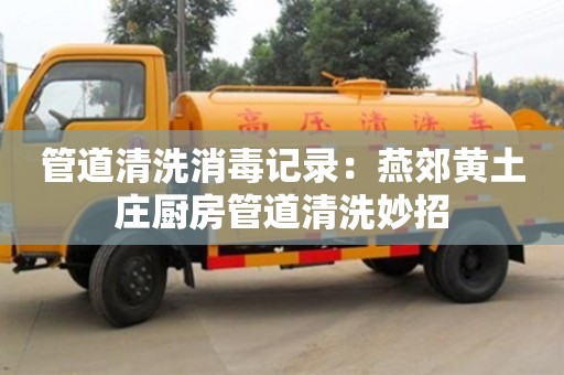 長(zhǎng)沙管道清洗消毒記錄：燕郊黃土莊廚房管道清洗妙招
