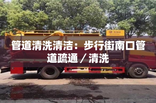 長(zhǎng)沙管道清洗清潔：步行街南口管道疏通／清洗