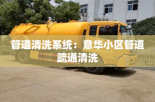 上海管道清洗系統：意華小區管道疏通清洗