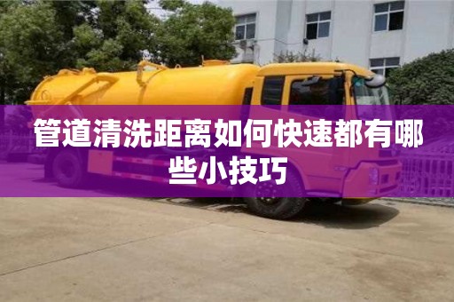 昆明管道清洗距離如何快速都有哪些小技巧