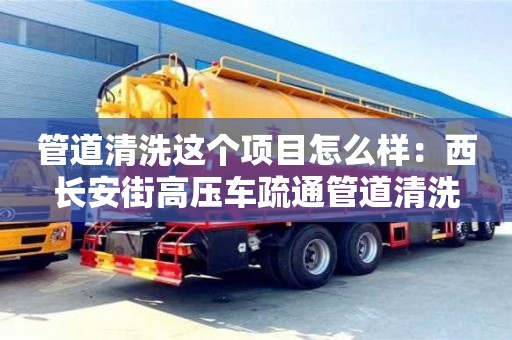 南京管道清洗這個項目怎么樣：西長安街高壓車疏通管道清洗