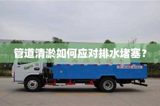 深圳管道清淤如何應對排水堵塞？