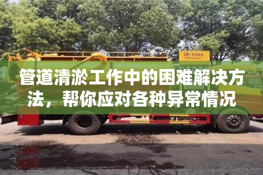 南京管道清淤工作中的困難解決方法，幫你應對各種異常情況