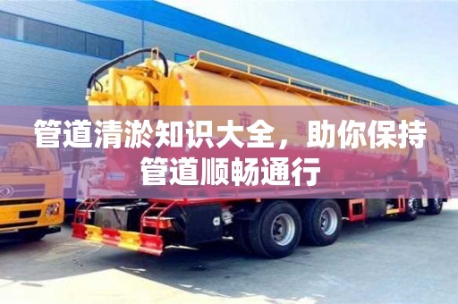 北京管道清淤知識大全，助你保持管道順暢通行