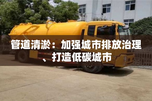 天津管道清淤：加強城市排放治理、打造低碳城市
