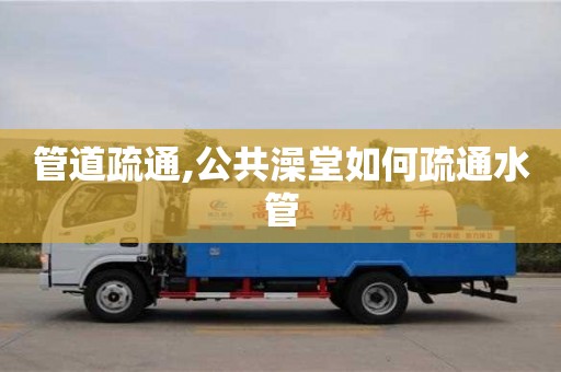管道疏通,公共澡堂如何疏通水管