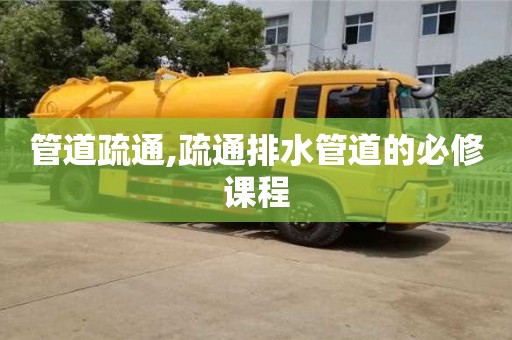 管道疏通,疏通排水管道的必修課程