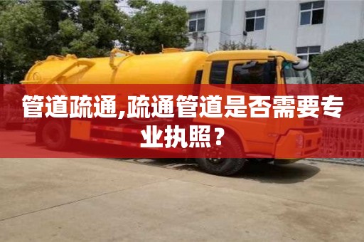 深圳管道疏通,疏通管道是否需要專(zhuān)業(yè)執(zhí)照？