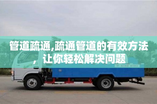 深圳管道疏通,疏通管道的有效方法，讓你輕松解決問題