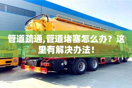管道疏通,管道堵塞怎么辦？這里有解決辦法！