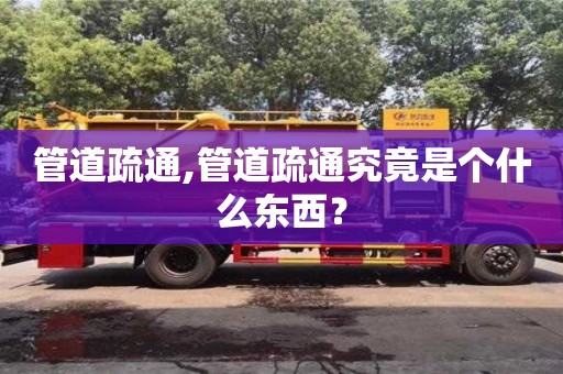 武漢管道疏通,管道疏通究竟是個什么東西？
