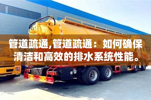 深圳管道疏通,管道疏通：如何確保清潔和高效的排水系統(tǒng)性能。