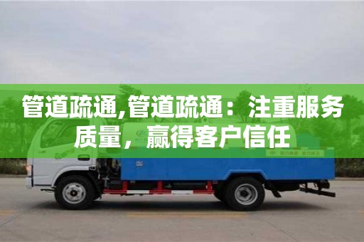 廈門管道疏通,管道疏通：注重服務質量，贏得客戶信任