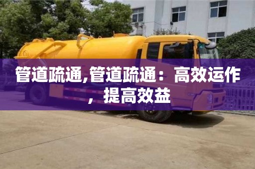 管道疏通,管道疏通：高效運作，提高效益