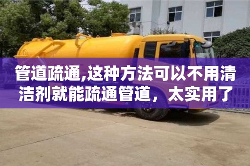 北京管道疏通,這種方法可以不用清潔劑就能疏通管道，太實(shí)用了！