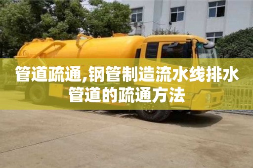 北京管道疏通,鋼管制造流水線排水管道的疏通方法