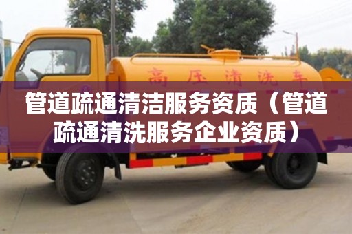 管道疏通清潔服務資質（管道疏通清洗服務企業資質）