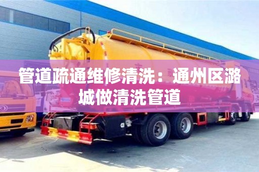南京管道疏通維修清洗：通州區潞城做清洗管道