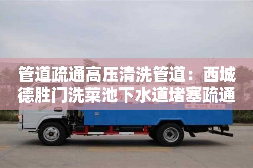 南京管道疏通高壓清洗管道：西城德勝門洗菜池下水道堵塞疏通