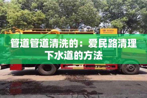 南京管道管道清洗的：愛民路清理下水道的方法