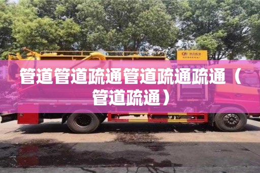 深圳管道管道疏通管道疏通疏通（管道疏通）