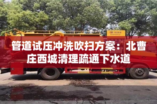 上海管道試壓沖洗吹掃方案：北曹莊西城清理疏通下水道