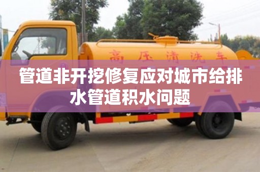 長沙管道非開挖修復應對城市給排水管道積水問題