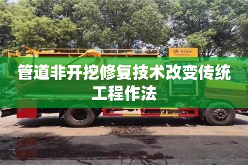長(zhǎng)沙管道非開(kāi)挖修復(fù)技術(shù)改變傳統(tǒng)工程作法