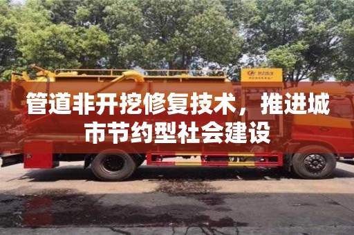 管道非開挖修復(fù)技術(shù)，推進城市節(jié)約型社會建設(shè)