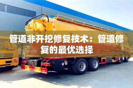 長沙管道非開挖修復技術：管道修復的最優選擇