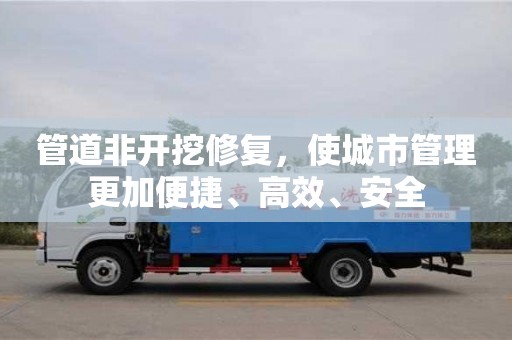 深圳管道非開挖修復，使城市管理更加便捷、高效、安全