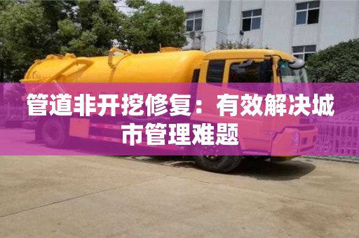 北京管道非開挖修復：有效解決城市管理難題