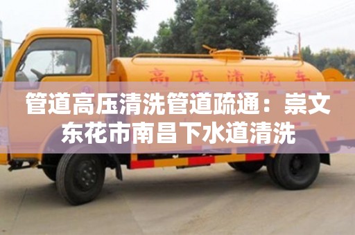 南京管道高壓清洗管道疏通：崇文東花市南昌下水道清洗