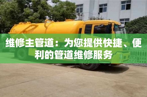 長(zhǎng)沙維修主管道：為您提供快捷、便利的管道維修服務(wù)
